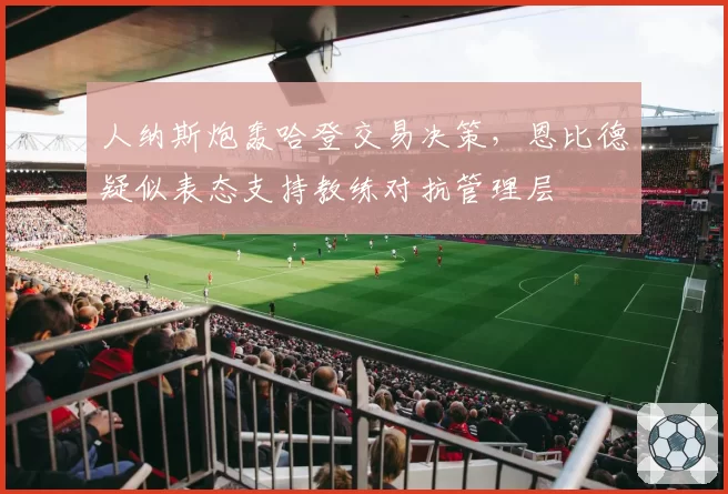 人纳斯炮轰哈登交易决策，恩比德疑似表态支持教练对抗管理层