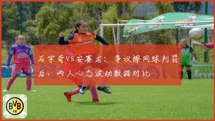 石宇奇vs安赛龙：争议擦网球判罚后，两人心态波动数据对比